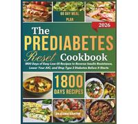 THE PREDIABETES RESET COOKBOOK: 1800 Days of Easy Low-GI Recipes to Reverse Insulin Resistance, Lower Your A1C, and Stop Type 2 Diabetes Before It Starts. Includes a Complete 60-Day Meal