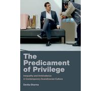 The Predicament of Privilege: Inequality and Ambivalence in Contemporary Scandinavian Culture (New Directions in Scandinavian Studies)