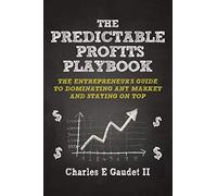 The Predictable Profits Playbook: The Entrepreneur's Guide to Dominating Any Market - And Staying on Top