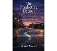 The Predictive Detour: A Novel of Awareness, Timing, and Consequence (The Invisible Order)