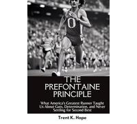 THE PREFONTAINE PRINCIPLE: What America's Greatest Runner Taught Us About Guts, Determination, and Never Settling for Second Best