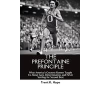 THE PREFONTAINE PRINCIPLE: What America's Greatest Runner Taught Us About Guts, Determination, and Never Settling for Second Best