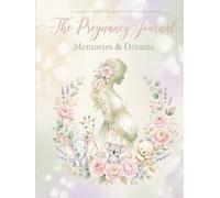 The Pregnancy Journal: Memories & Dreams: A Complete Weekly Pregnancy Guide to Track Every Milestone, Collect Memories & Care for Your Baby - Includes Baby Care, Vaccine & Feeding Charts