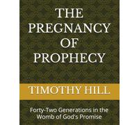 THE PREGNANCY OF PROPHECY: Forty-Two Generations in the Womb of God's Promise