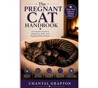 The Pregnant Cat Handbook: A Practical Guide to Pregnancy, Birth, and Raising Healthy Kittens (Chantal Grapton's Pets & Animal Care Collection)
