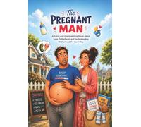 The PREGNANT MAN: A Funny and Heartwarming Novel About Love, Fatherhood, and Understanding Motherhood the Hard Way