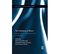 The Prehistory of Iberia: Debating Early Social Stratification and the State (Routledge Studies in Archaeology)