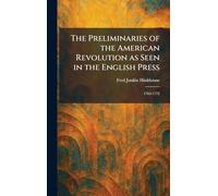 The Preliminaries of the American Revolution as Seen in the English Press: 1763-1775