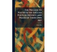 The Prelude to Poetry & the English Poets in Defence and Praise of Their Own Art