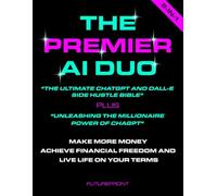 The Premier AI Duo "The Ultimate ChatGPT and Dall-E Side Hustle Bible" PLUS "Unleashing the Millionaire Power of ChatGPT": Make More Money Achieve ... Your Terms (Money Mastery in the Digital Age)