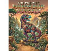 THE PREMIER Dinosaur Mandalas: An Adult Coloring Book: Unique Mandala Designs Featuring Land, Sea & Flying Dinosaurs - A Stress Relief Coloring ... High-Detail Journey into Ancient Worlds)