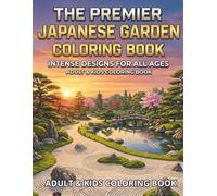 THE PREMIER JAPANESE GARDEN COLORING BOOK: INTENSE DESINGS FOR ALL AGES ADULT & KIDS COLORING BOOK (THE PREMIER COLORING BOOK)