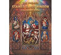 THE PREMIER STAINED GLASS WINDOW COLORING BOOK: INTENSE DESIGNS FOR ALL AGES - ADULT & KIDS COLORING BOOK (THE PREMIER COLORING BOOK)