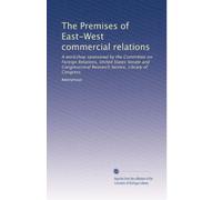 The Premises of East-West commercial relations: A workshop sponsored by the Committee on Foreign Relations, United States Senate and Congressional Research Service, Library of Congress
