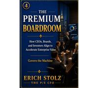 THE PREMIUM BOARDROOM: How CEOs, Boards, and Investors Align to Accelerate Enterprise Value - (Govern The Machine) (THE PREMIUM ENTERPRISE VALUE SYSTEM)