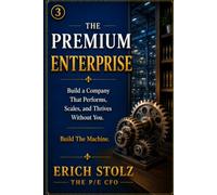 THE PREMIUM ENTERPRISE: Build a Company That Performs, Scales, and Thrives Without You (Build The Machine) (THE PREMIUM ENTERPRISE VALUE SYSTEM)