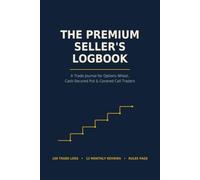 The Premium Seller’s Logbook: Options Trading Journal for the Wheel Strategy, Cash-Secured Puts & Covered Calls - 100 Trade Logs with Monthly Reviews