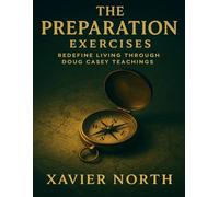 The Preparation Exercises: Redefine Living through Doug Casey Teachings
