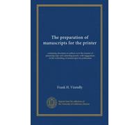 The preparation of manuscripts for the printer: containing directions to authors as to the manner of preparing copy and correcting proofs, with ... the submitting of manuscripts for publication