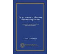 The preparation of substances important in agriculture: a laboratory manual of synthetic agricultural chemistry