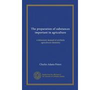 The preparation of substances important in agriculture: a laboratory manual of synthetic agricultural chemistry