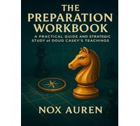 The Preparation Workbook: A Practical Guide and Strategic Study of Doug Casey’s Teachings