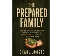 The Prepared Family: How to Raise Self-Reliant, Resilient Children Without Fear, Control, or Compromise (Business and Life Skills)