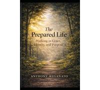The Prepared Life: Walking in Grace, Identity, and Purpose