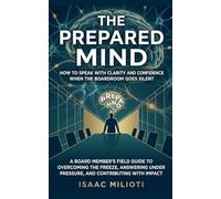 The Prepared Mind: How to Speak with Clarity and Confidence When the Boardroom Goes Silent