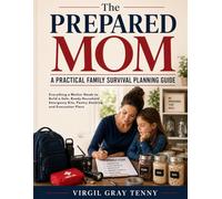 The Prepared Mom: A Practical Family Survival Planning Guide: Everything a Mother Needs to Build a Safe, Ready Household Emergency Kits, Pantry Stocking, and Evacuation Plans