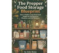 The Prepper Food Storage Blueprint: How to Build a Long-Term Food Supply for Emergencies, Disasters, and Self-Reliance (Survival Handbooks For All)