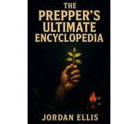 The Prepper’s Ultimate Encyclopedia: Everything You Need When the Grid Goes Down (Over 700 Pages of Survival Knowledge)