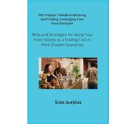 The Prepper's Guide to Bartering and Trading: Skills and Strategies for Using Your Food Supply as a Trading Tool in Post-Disaster Scenarios