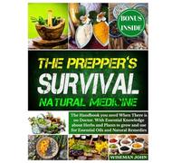 The Prepper's Survival Natural Medicine: The Handbook you need When There is no Doctor. With Essential Knowledge about Herbs and Plants to grow and use for Essential Oils and Natural Remedies