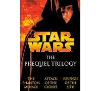 The Prequel Trilogy: Star Wars: The Phantom Menace/Attack of the Clones/Revenge of the Sith