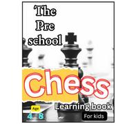 The preschool chess learning book for kids age (4-8): Learn the Chess Pieces, Moves, and Basic Rules