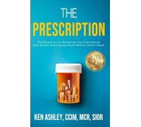 The Prescription: The Blueprint for Breaking Into Commercial Real Estate and Closing Multi-Million-Dollar Deals.