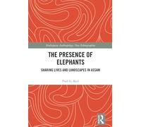 The Presence of Elephants: Sharing Lives and Landscapes in Assam (Multispecies Anthropology)