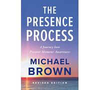 The Presence Process: A Journey into Present Moment Awareness