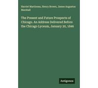 The Present and Future Prospects of Chicago. An Address Delivered Before the Chicago Lyceum, January 20, 1846