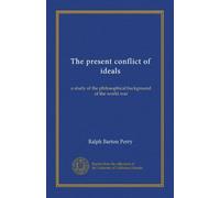 The present conflict of ideals: a study of the philosophical background of the world war