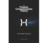 The Present Consciousness Theory: The Complete Framework