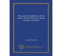 The present depletion of the oyster-bed of Sind; its causes and the remedies