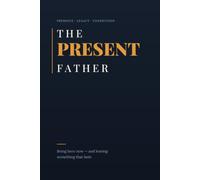 The Present Father: Being here now - and leaving something that lasts