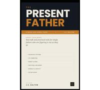 The Present Father: Real Talk and Practical Tools for Single Fathers Who Are Figuring It Out as They Go (Parenting Guides You Didn’t Know You Needed)