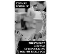 The Present Method Of Inoculating For The Small-pox (ebook)