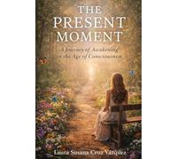 The Present Moment: A Journey of Awakening in the Age of Consciousness