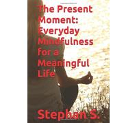 The Present Moment: Everyday Mindfulness for a Meaningful Life