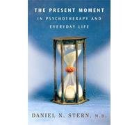 The Present Moment in Psychotherapy and Everyday Life: 0 (Norton Series on Interpersonal Neurobiology)