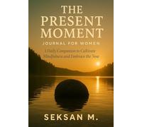 The Present Moment Journal for Women: A Daily Companion to Cultivate Mindfulness and Embrace the Now